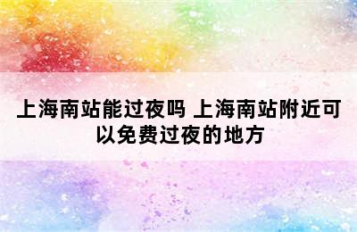 上海南站能过夜吗 上海南站附近可以免费过夜的地方